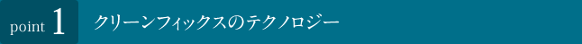 クリーンフィックスのテクノロジー